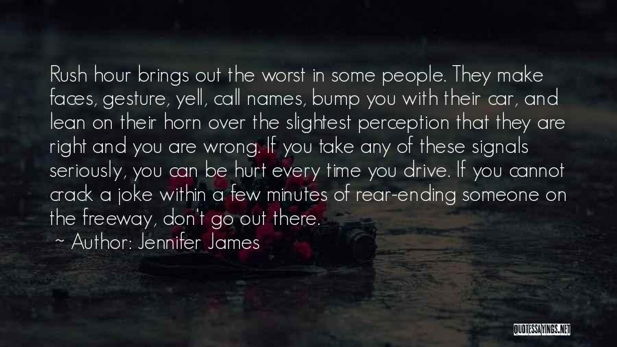 Jennifer James Quotes: Rush Hour Brings Out The Worst In Some People. They Make Faces, Gesture, Yell, Call Names, Bump You With Their