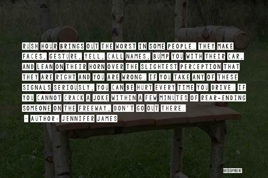 Jennifer James Quotes: Rush Hour Brings Out The Worst In Some People. They Make Faces, Gesture, Yell, Call Names, Bump You With Their