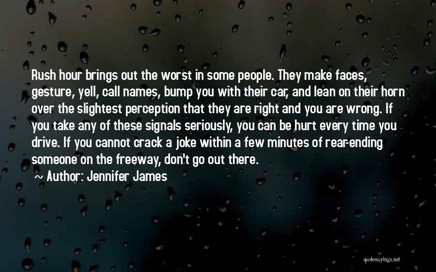 Jennifer James Quotes: Rush Hour Brings Out The Worst In Some People. They Make Faces, Gesture, Yell, Call Names, Bump You With Their