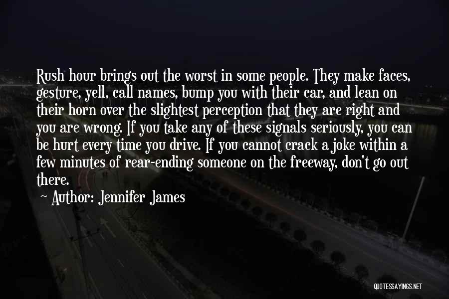 Jennifer James Quotes: Rush Hour Brings Out The Worst In Some People. They Make Faces, Gesture, Yell, Call Names, Bump You With Their