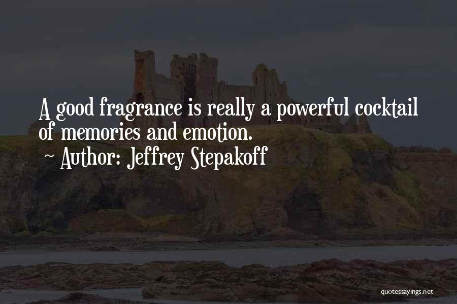 Jeffrey Stepakoff Quotes: A Good Fragrance Is Really A Powerful Cocktail Of Memories And Emotion.