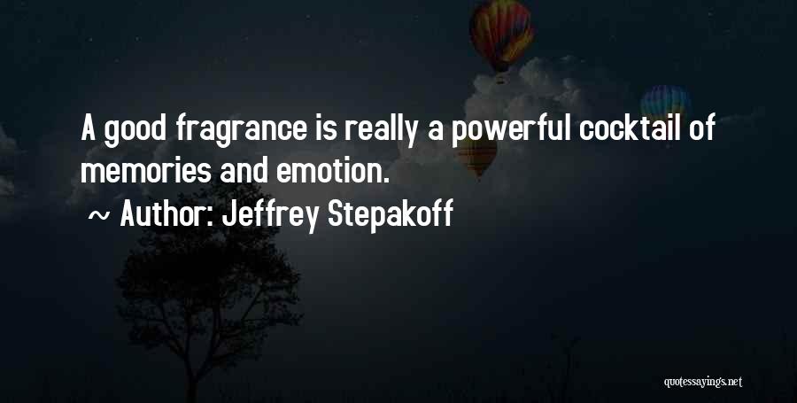 Jeffrey Stepakoff Quotes: A Good Fragrance Is Really A Powerful Cocktail Of Memories And Emotion.