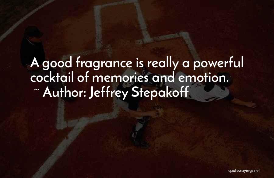 Jeffrey Stepakoff Quotes: A Good Fragrance Is Really A Powerful Cocktail Of Memories And Emotion.