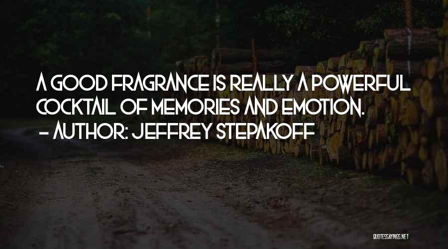 Jeffrey Stepakoff Quotes: A Good Fragrance Is Really A Powerful Cocktail Of Memories And Emotion.