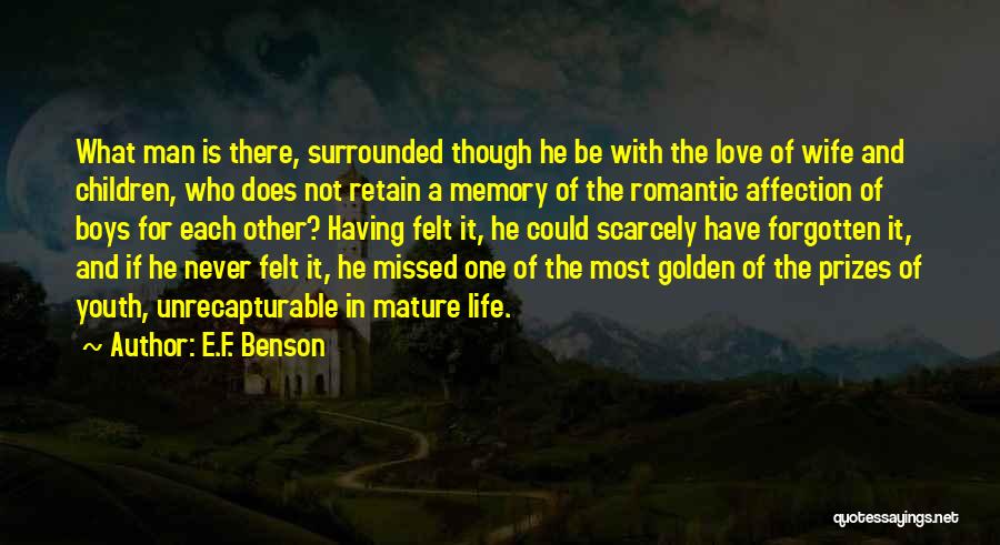 E.F. Benson Quotes: What Man Is There, Surrounded Though He Be With The Love Of Wife And Children, Who Does Not Retain A