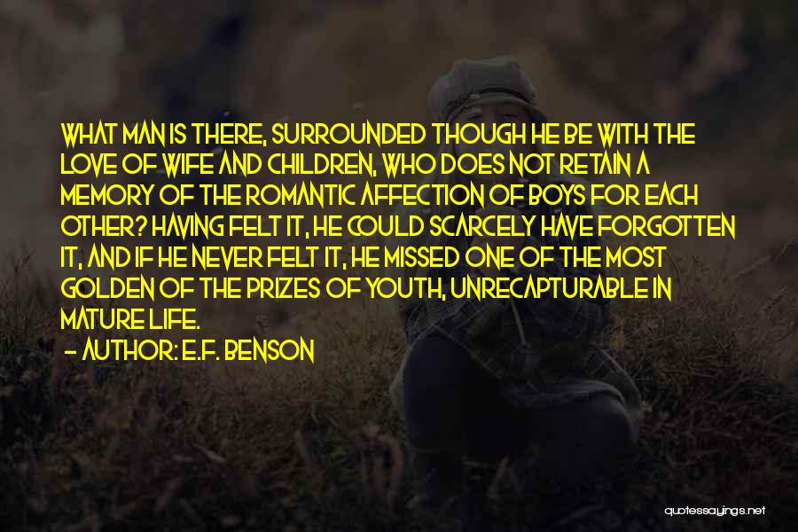 E.F. Benson Quotes: What Man Is There, Surrounded Though He Be With The Love Of Wife And Children, Who Does Not Retain A