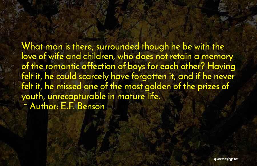 E.F. Benson Quotes: What Man Is There, Surrounded Though He Be With The Love Of Wife And Children, Who Does Not Retain A