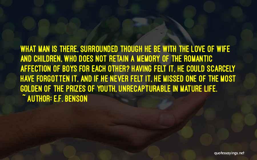 E.F. Benson Quotes: What Man Is There, Surrounded Though He Be With The Love Of Wife And Children, Who Does Not Retain A