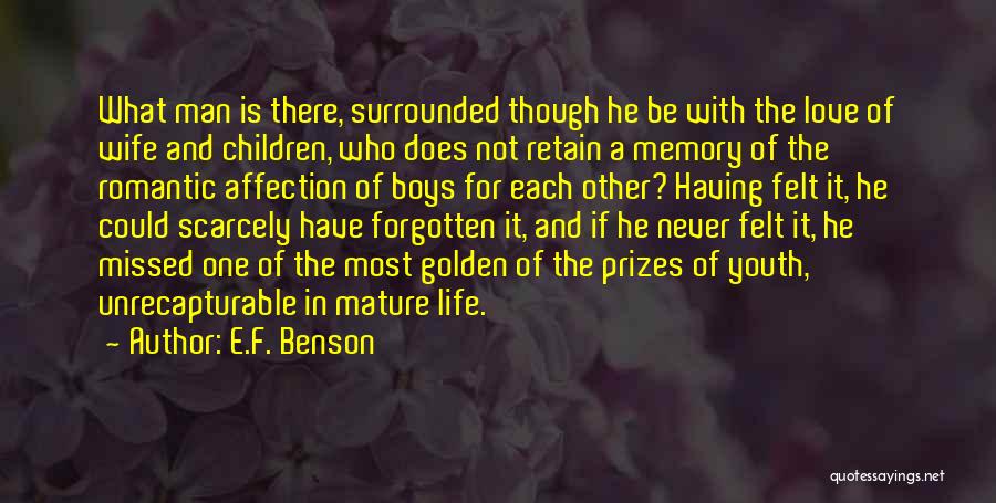 E.F. Benson Quotes: What Man Is There, Surrounded Though He Be With The Love Of Wife And Children, Who Does Not Retain A