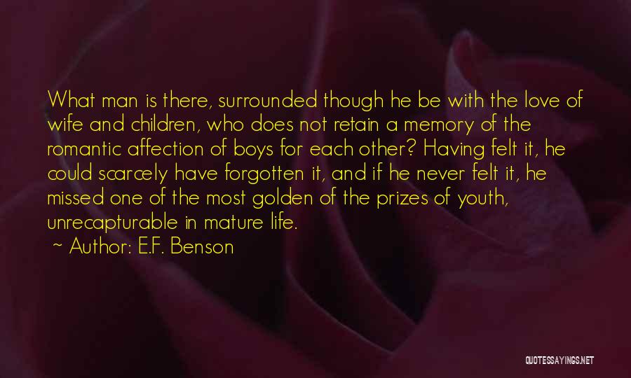 E.F. Benson Quotes: What Man Is There, Surrounded Though He Be With The Love Of Wife And Children, Who Does Not Retain A