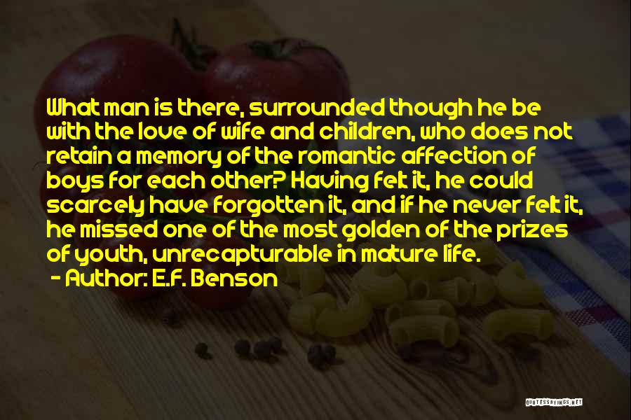 E.F. Benson Quotes: What Man Is There, Surrounded Though He Be With The Love Of Wife And Children, Who Does Not Retain A