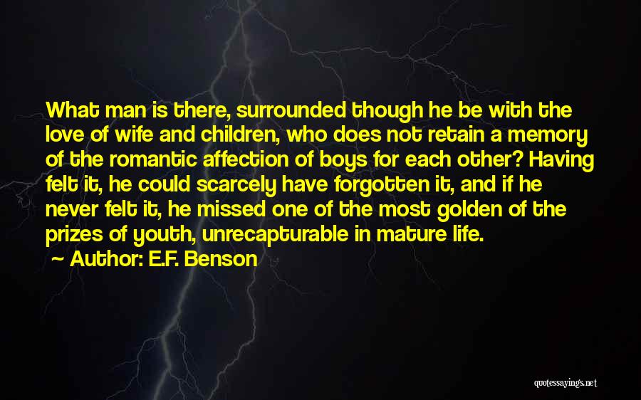 E.F. Benson Quotes: What Man Is There, Surrounded Though He Be With The Love Of Wife And Children, Who Does Not Retain A