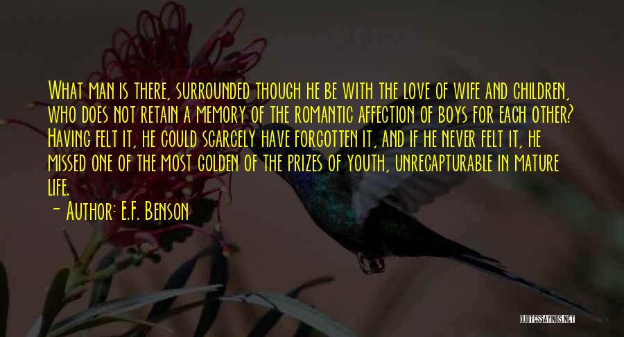 E.F. Benson Quotes: What Man Is There, Surrounded Though He Be With The Love Of Wife And Children, Who Does Not Retain A