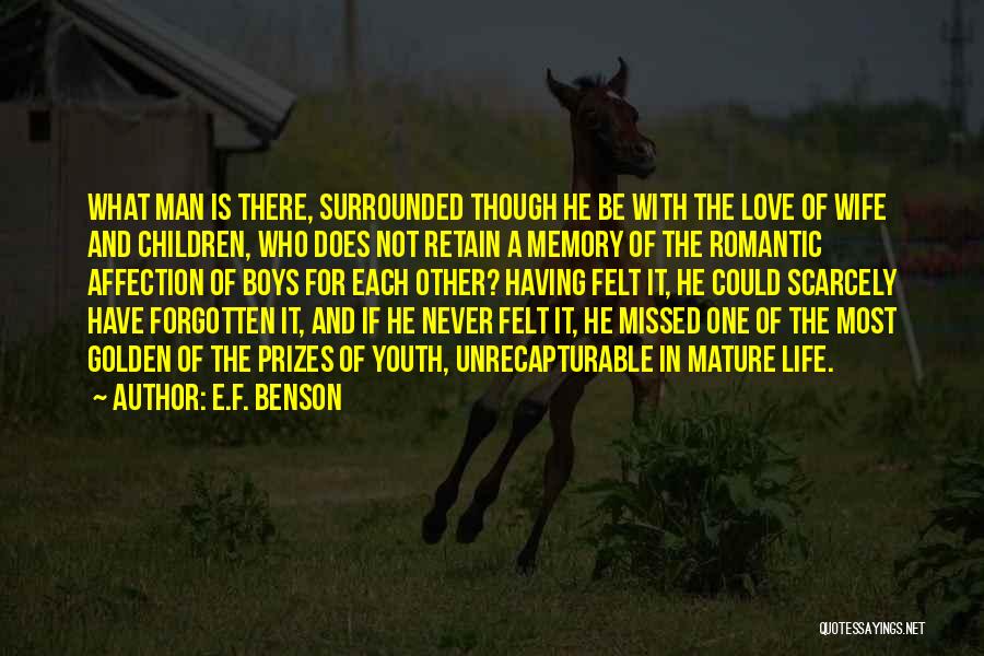 E.F. Benson Quotes: What Man Is There, Surrounded Though He Be With The Love Of Wife And Children, Who Does Not Retain A