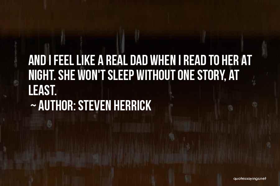 Steven Herrick Quotes: And I Feel Like A Real Dad When I Read To Her At Night. She Won't Sleep Without One Story,