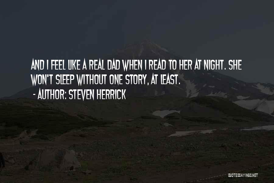 Steven Herrick Quotes: And I Feel Like A Real Dad When I Read To Her At Night. She Won't Sleep Without One Story,