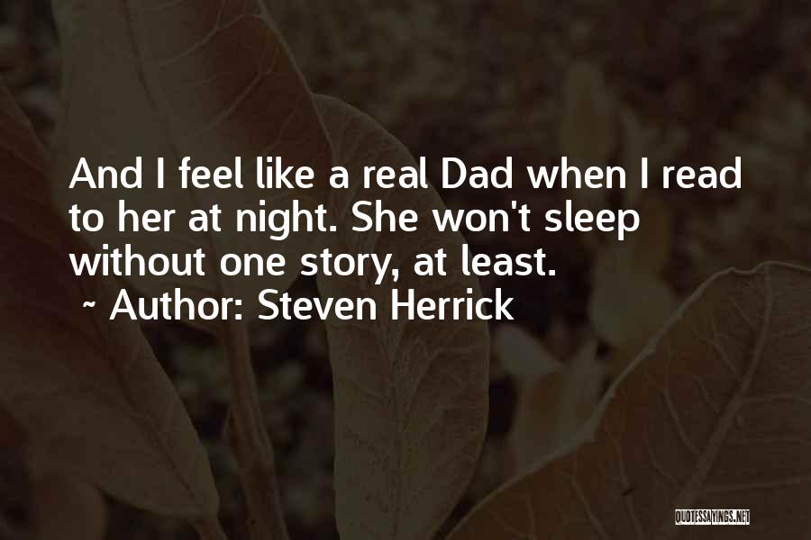 Steven Herrick Quotes: And I Feel Like A Real Dad When I Read To Her At Night. She Won't Sleep Without One Story,