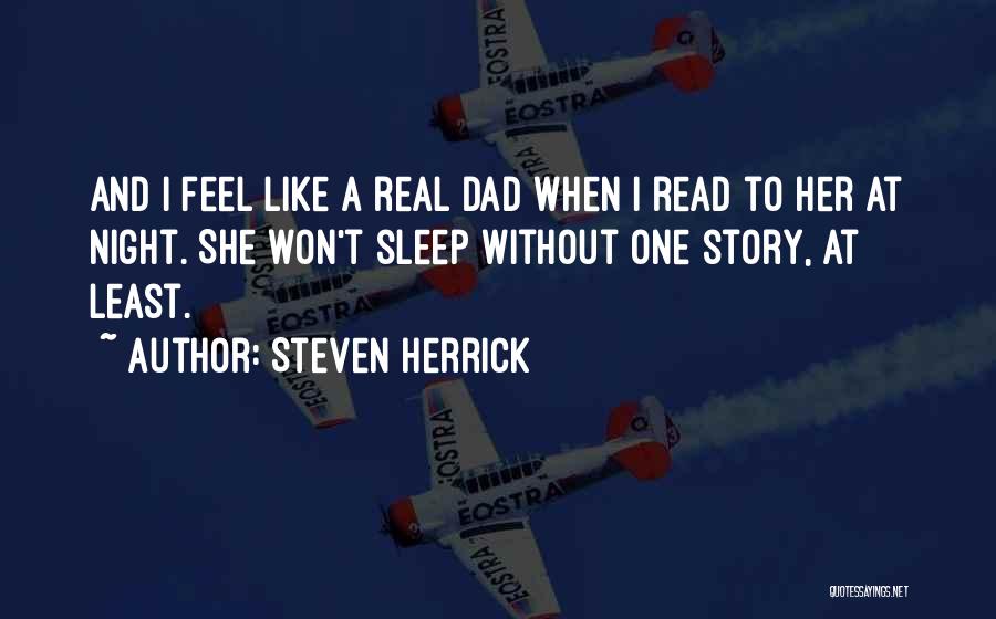 Steven Herrick Quotes: And I Feel Like A Real Dad When I Read To Her At Night. She Won't Sleep Without One Story,