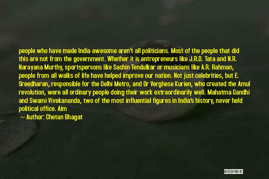 Chetan Bhagat Quotes: People Who Have Made India Awesome Aren't All Politicians. Most Of The People That Did This Are Not From The