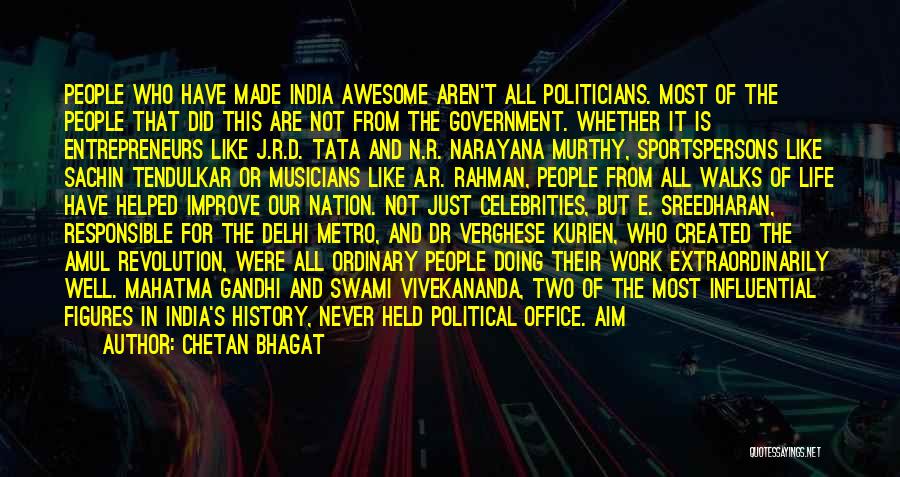 Chetan Bhagat Quotes: People Who Have Made India Awesome Aren't All Politicians. Most Of The People That Did This Are Not From The