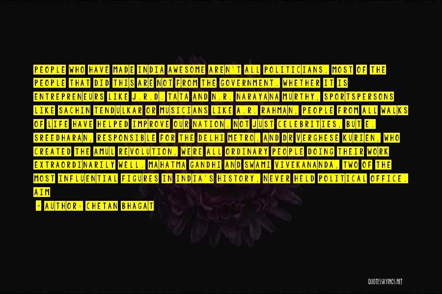 Chetan Bhagat Quotes: People Who Have Made India Awesome Aren't All Politicians. Most Of The People That Did This Are Not From The