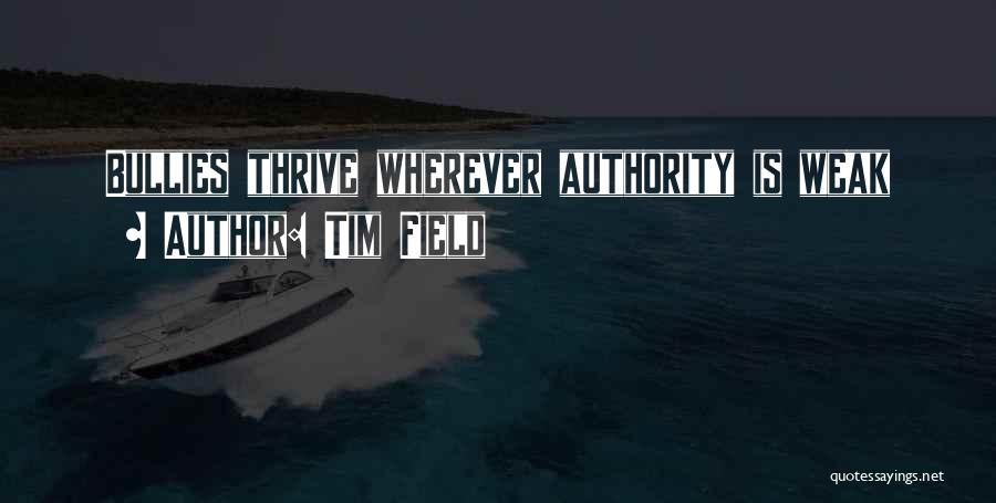 Tim Field Quotes: Bullies Thrive Wherever Authority Is Weak