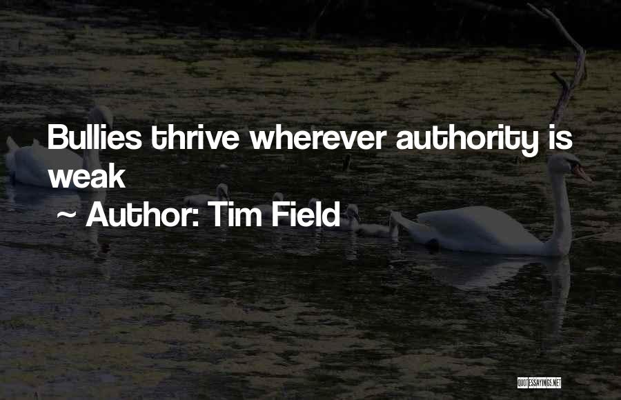 Tim Field Quotes: Bullies Thrive Wherever Authority Is Weak
