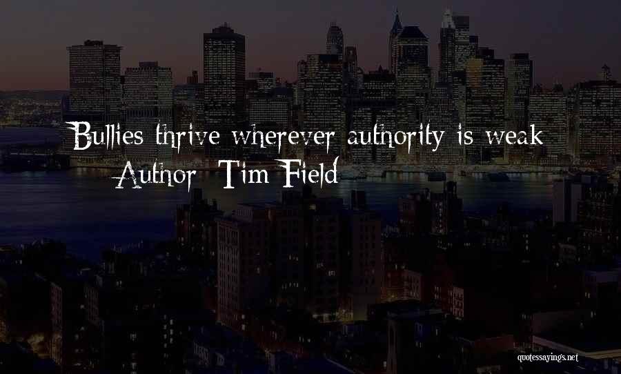 Tim Field Quotes: Bullies Thrive Wherever Authority Is Weak