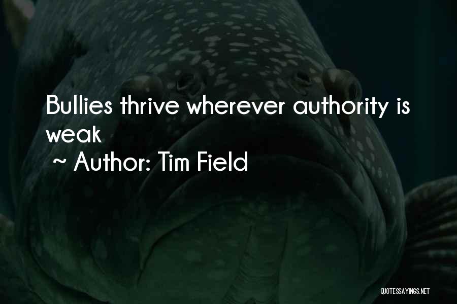 Tim Field Quotes: Bullies Thrive Wherever Authority Is Weak