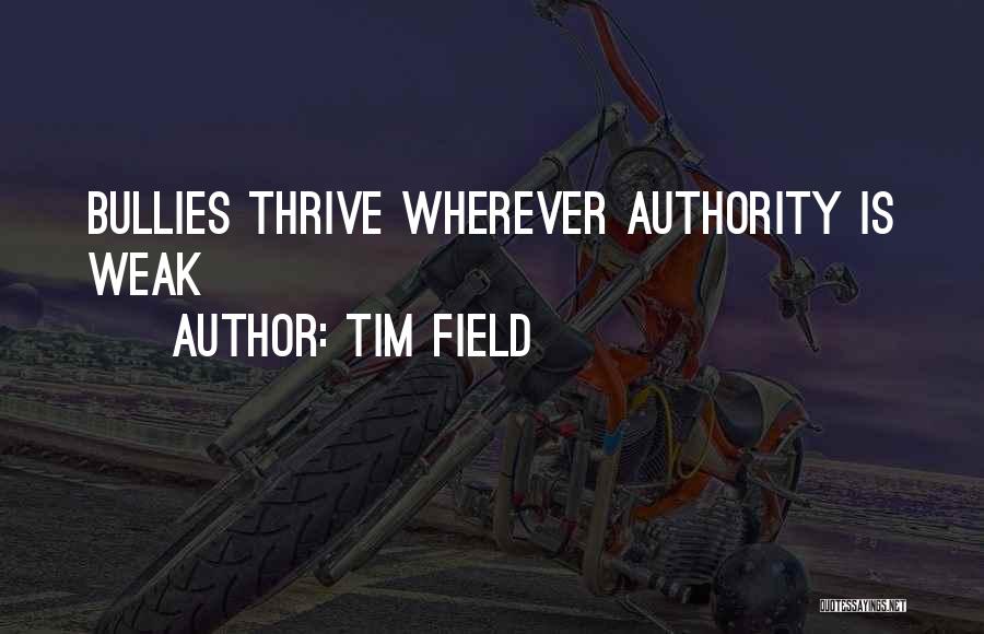 Tim Field Quotes: Bullies Thrive Wherever Authority Is Weak