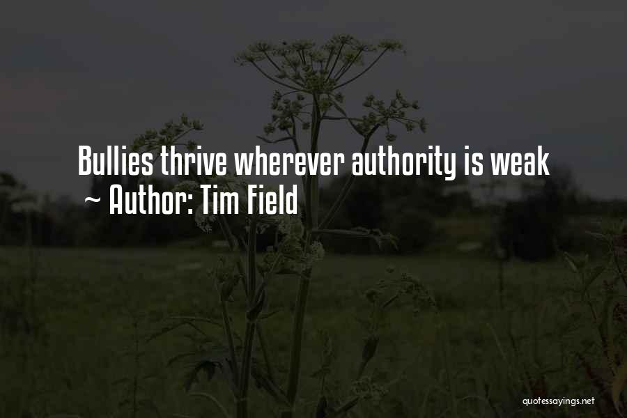 Tim Field Quotes: Bullies Thrive Wherever Authority Is Weak