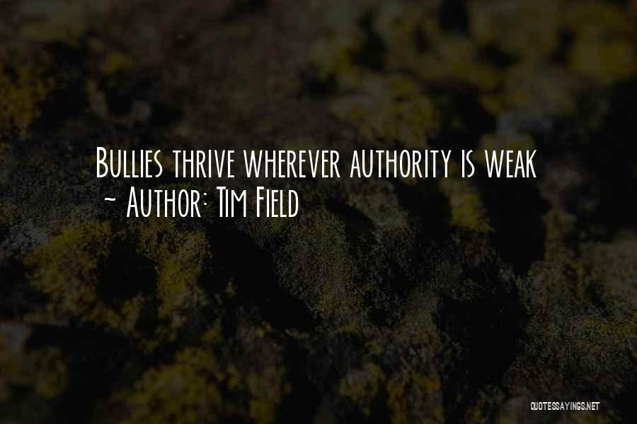 Tim Field Quotes: Bullies Thrive Wherever Authority Is Weak