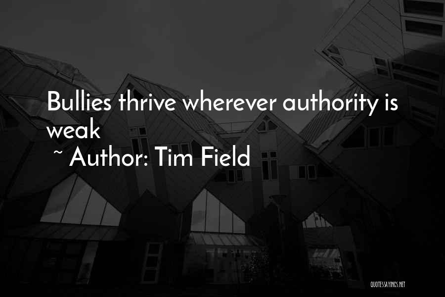 Tim Field Quotes: Bullies Thrive Wherever Authority Is Weak