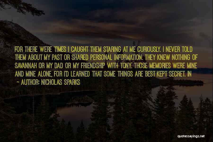 Nicholas Sparks Quotes: For There Were Times I Caught Them Staring At Me Curiously. I Never Told Them About My Past Or Shared