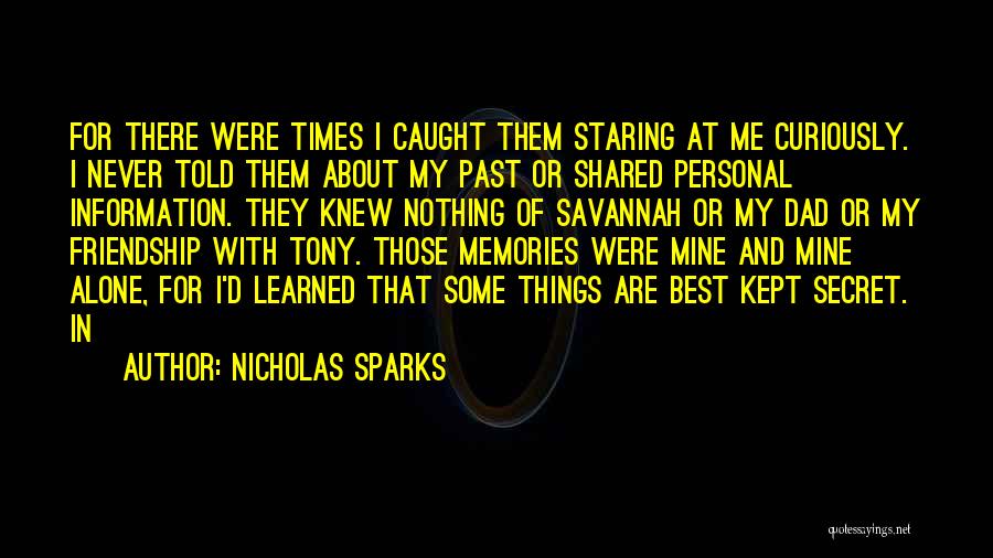 Nicholas Sparks Quotes: For There Were Times I Caught Them Staring At Me Curiously. I Never Told Them About My Past Or Shared