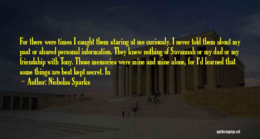 Nicholas Sparks Quotes: For There Were Times I Caught Them Staring At Me Curiously. I Never Told Them About My Past Or Shared