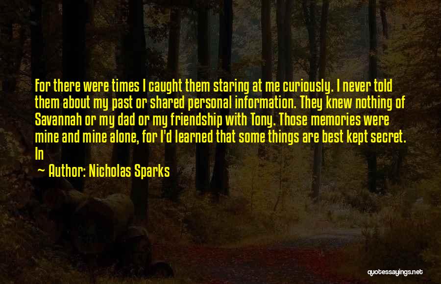 Nicholas Sparks Quotes: For There Were Times I Caught Them Staring At Me Curiously. I Never Told Them About My Past Or Shared