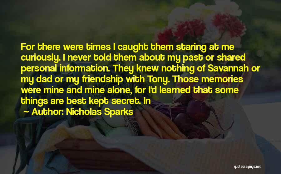 Nicholas Sparks Quotes: For There Were Times I Caught Them Staring At Me Curiously. I Never Told Them About My Past Or Shared