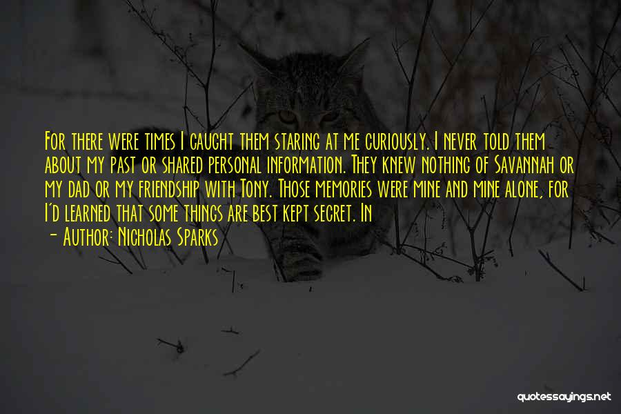 Nicholas Sparks Quotes: For There Were Times I Caught Them Staring At Me Curiously. I Never Told Them About My Past Or Shared