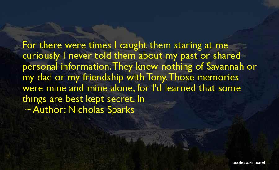 Nicholas Sparks Quotes: For There Were Times I Caught Them Staring At Me Curiously. I Never Told Them About My Past Or Shared