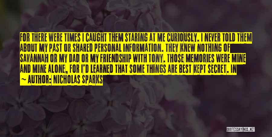 Nicholas Sparks Quotes: For There Were Times I Caught Them Staring At Me Curiously. I Never Told Them About My Past Or Shared