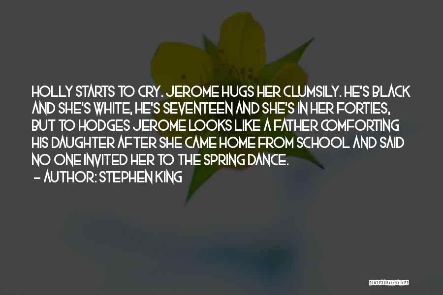 Stephen King Quotes: Holly Starts To Cry. Jerome Hugs Her Clumsily. He's Black And She's White, He's Seventeen And She's In Her Forties,