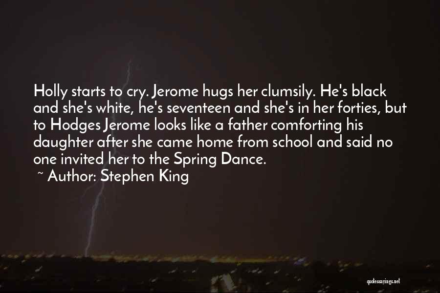 Stephen King Quotes: Holly Starts To Cry. Jerome Hugs Her Clumsily. He's Black And She's White, He's Seventeen And She's In Her Forties,