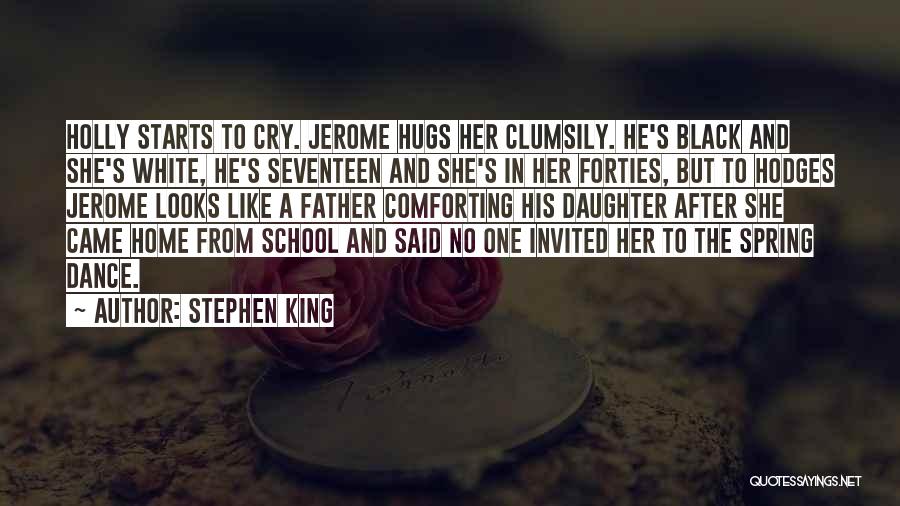 Stephen King Quotes: Holly Starts To Cry. Jerome Hugs Her Clumsily. He's Black And She's White, He's Seventeen And She's In Her Forties,