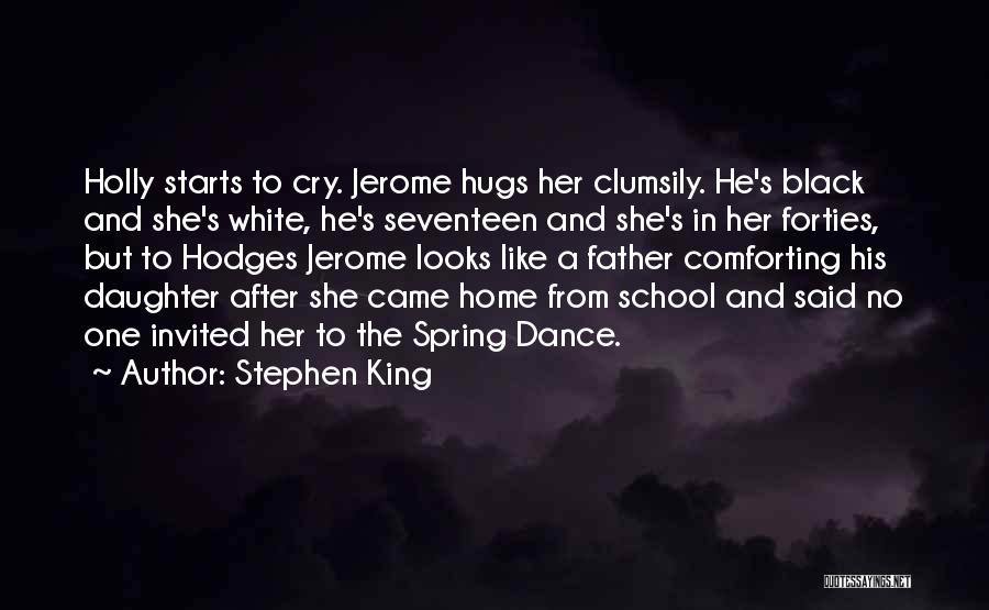 Stephen King Quotes: Holly Starts To Cry. Jerome Hugs Her Clumsily. He's Black And She's White, He's Seventeen And She's In Her Forties,