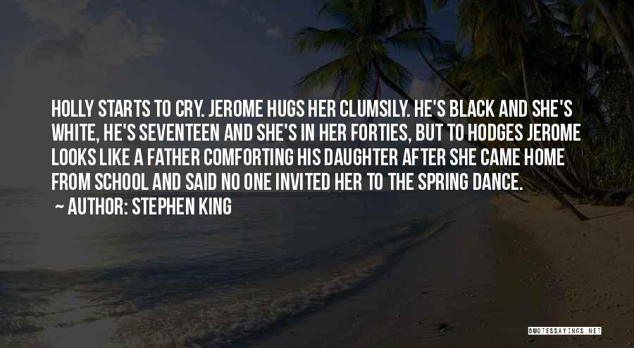 Stephen King Quotes: Holly Starts To Cry. Jerome Hugs Her Clumsily. He's Black And She's White, He's Seventeen And She's In Her Forties,