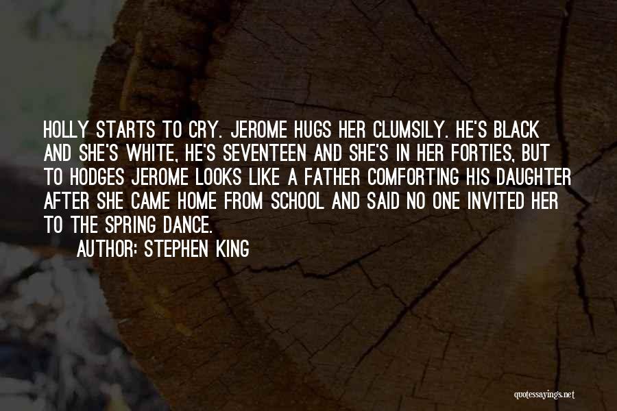 Stephen King Quotes: Holly Starts To Cry. Jerome Hugs Her Clumsily. He's Black And She's White, He's Seventeen And She's In Her Forties,