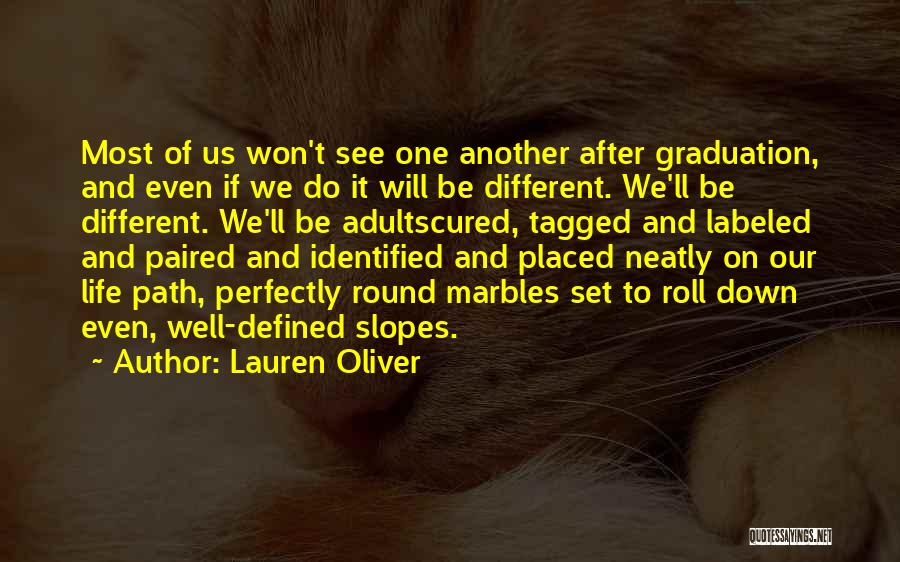 Lauren Oliver Quotes: Most Of Us Won't See One Another After Graduation, And Even If We Do It Will Be Different. We'll Be