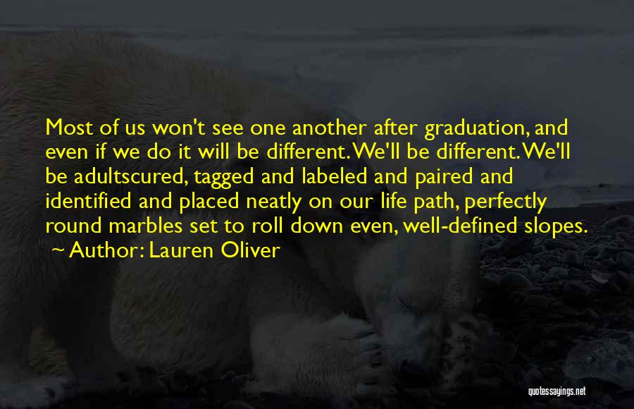 Lauren Oliver Quotes: Most Of Us Won't See One Another After Graduation, And Even If We Do It Will Be Different. We'll Be