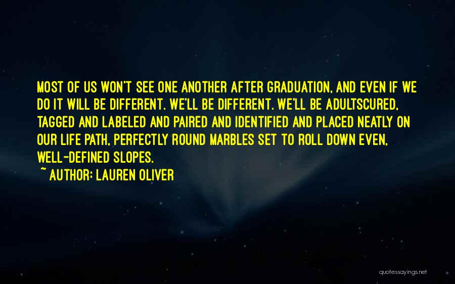 Lauren Oliver Quotes: Most Of Us Won't See One Another After Graduation, And Even If We Do It Will Be Different. We'll Be